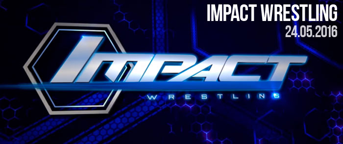 TNA Impact Wrestling 24.05.2016 (24 мая 2016)