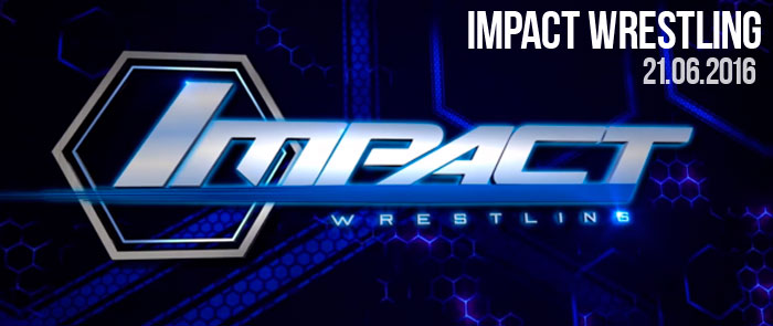 TNA Impact Wrestling 21.06.2016 (21 июня 2016)